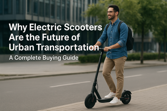 Why Electric Scooters Are the Future of Urban Transportation: A Complete Buying Guide